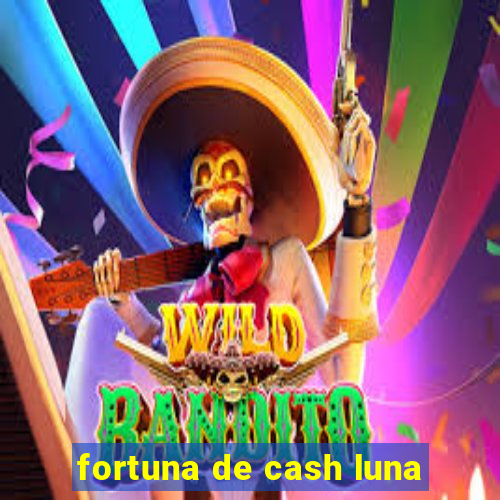 fortuna de cash luna